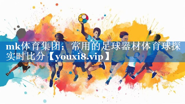 mk体育集团：常用的足球器材体育球探实时比分