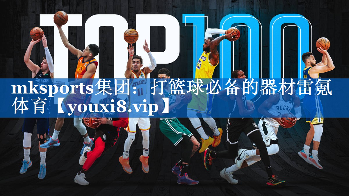 mksports集团：打篮球必备的器材雷氪体育