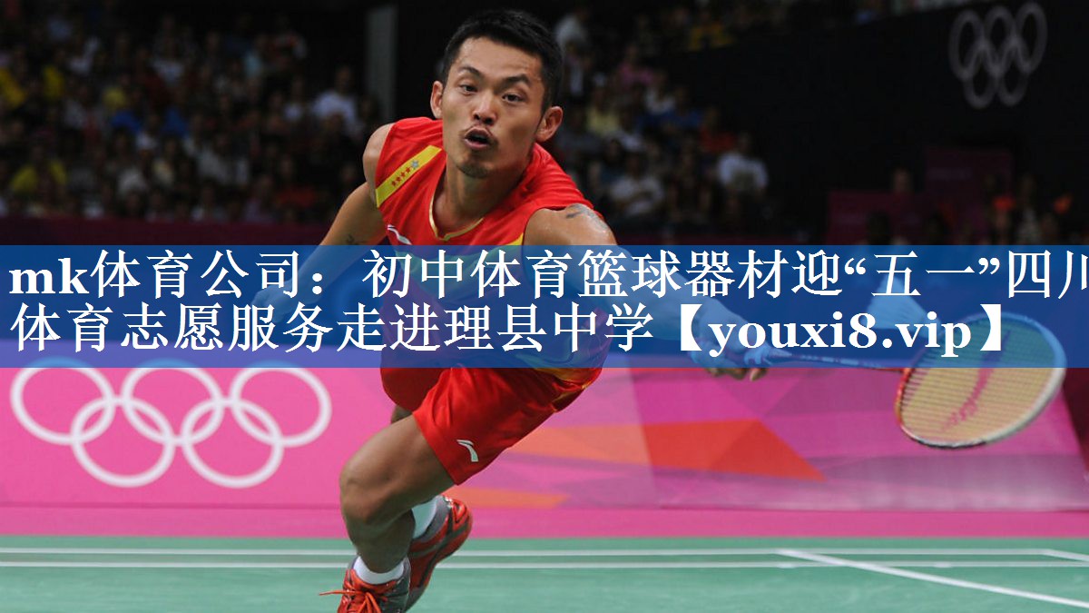mk体育公司：初中体育篮球器材迎“五一”四川体育志愿服务走进理县中学