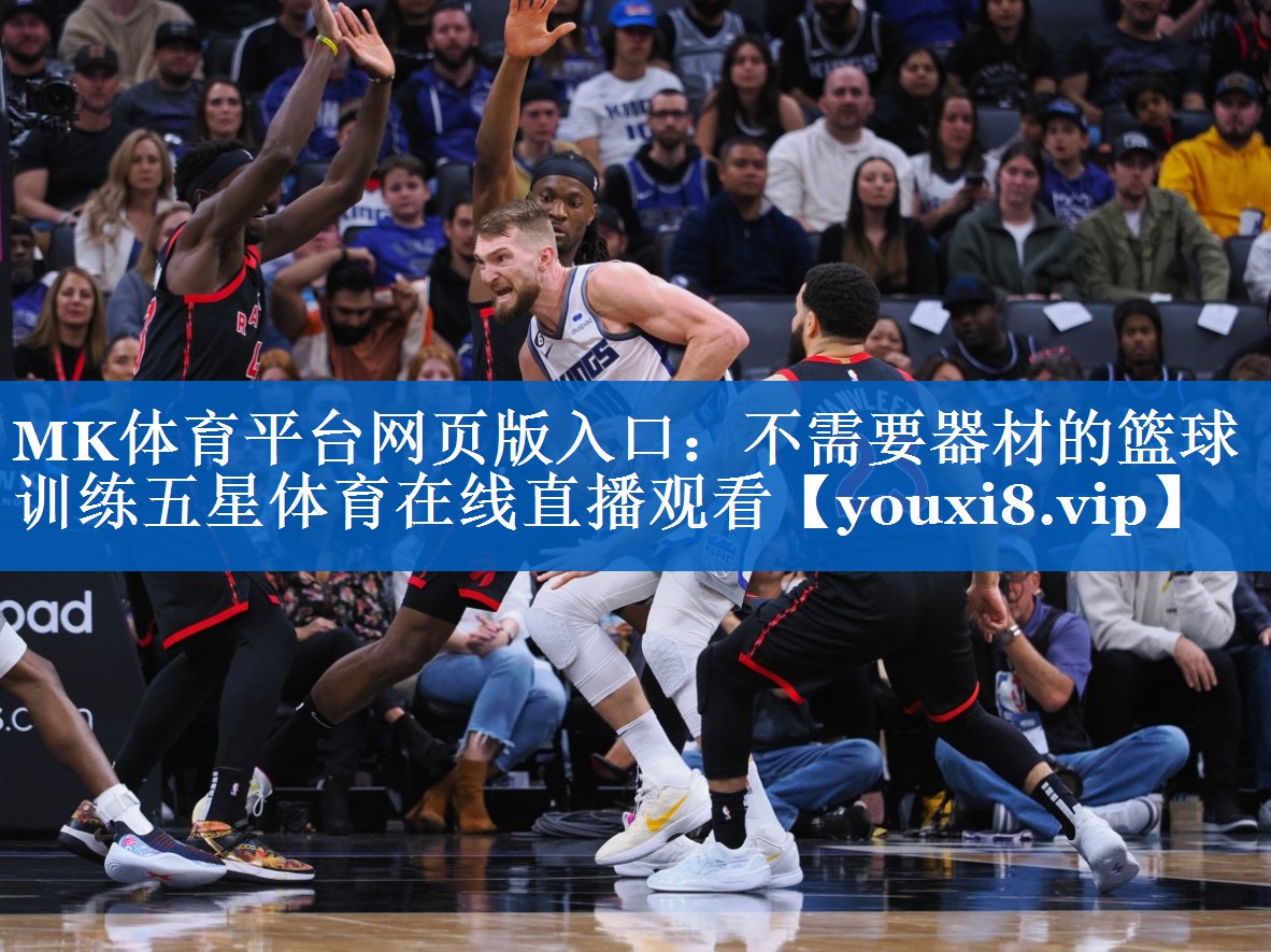 MK体育平台网页版入口：不需要器材的篮球训练五星体育在线直播观看