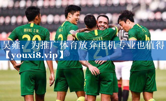 吴雍：为推广体育放弃电机专业也值得