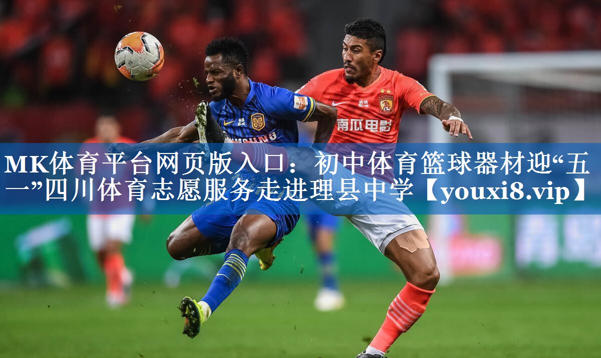 MK体育平台网页版入口：初中体育篮球器材迎“五一”四川体育志愿服务走进理县中学