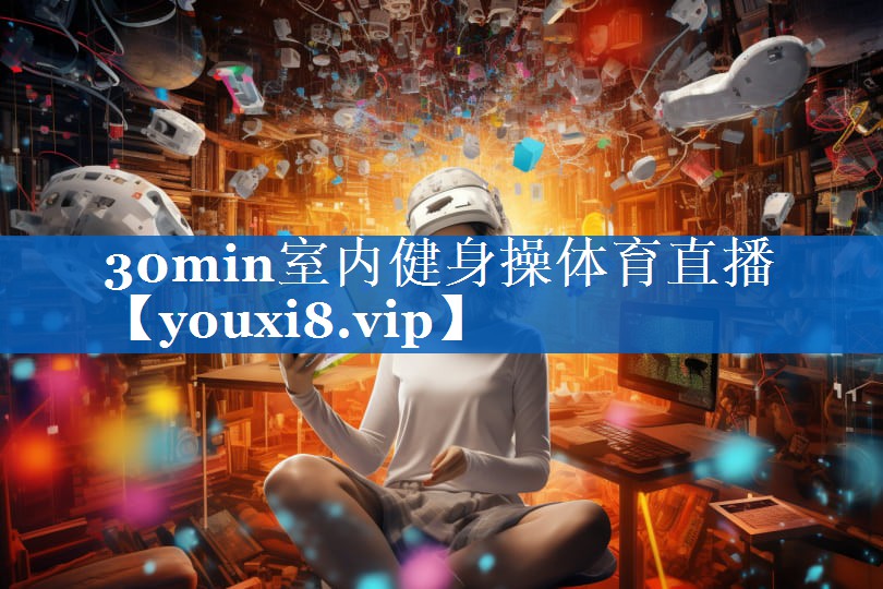 30min室内健身操体育直播