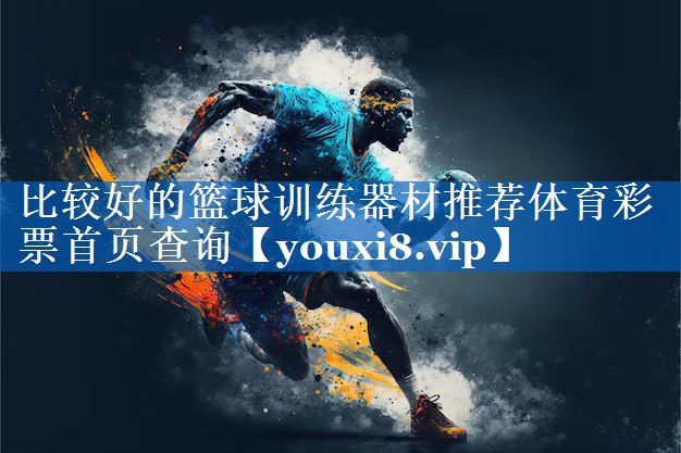 比较好的篮球训练器材推荐体育彩票首页查询