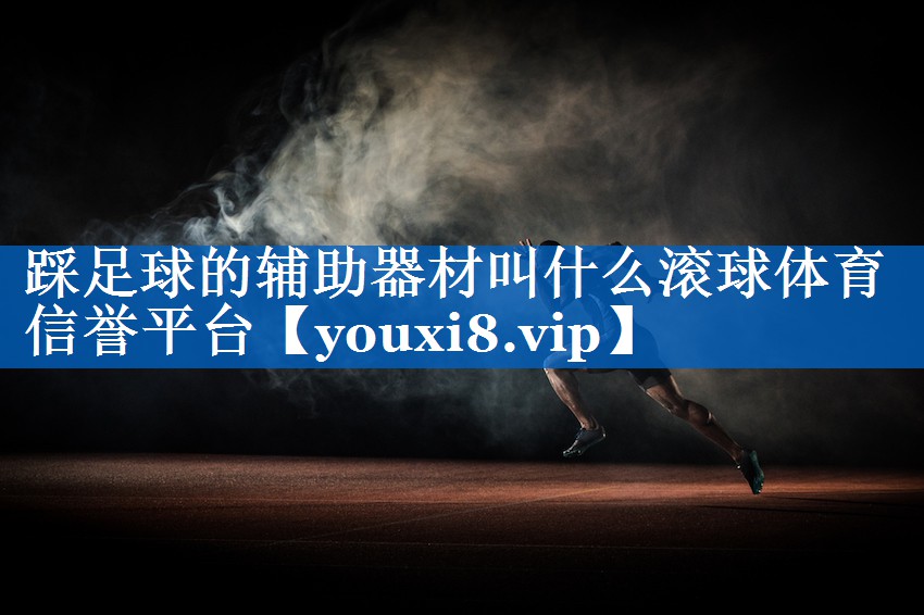 踩足球的辅助器材叫什么滚球体育信誉平台