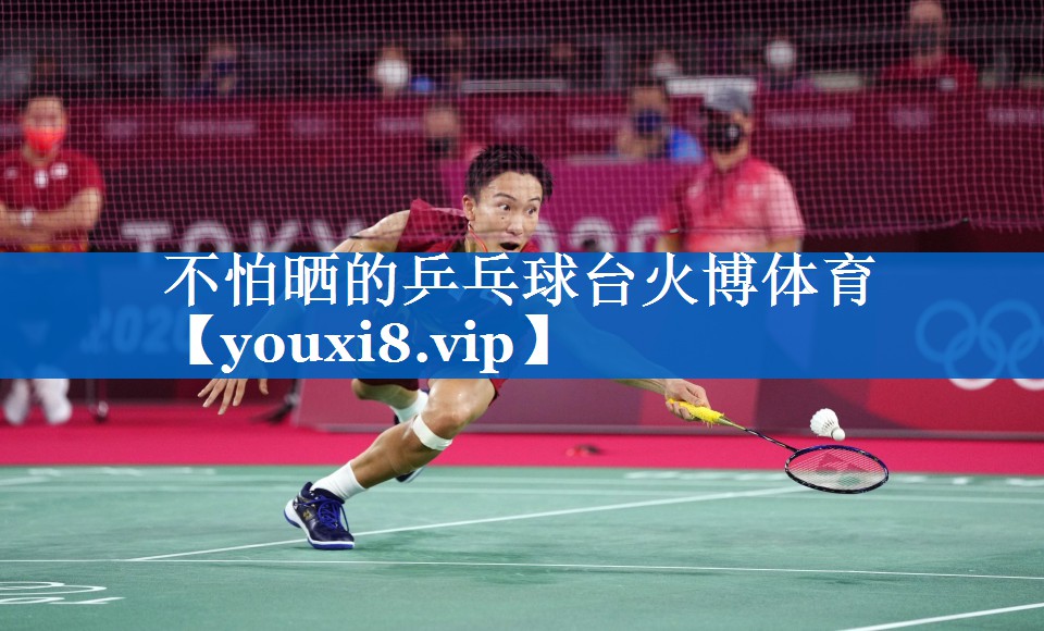 不怕晒的乒乓球台火博体育