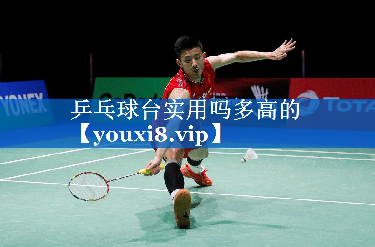 乒乓球台实用吗多高的 乒乓球台实用吗多高的