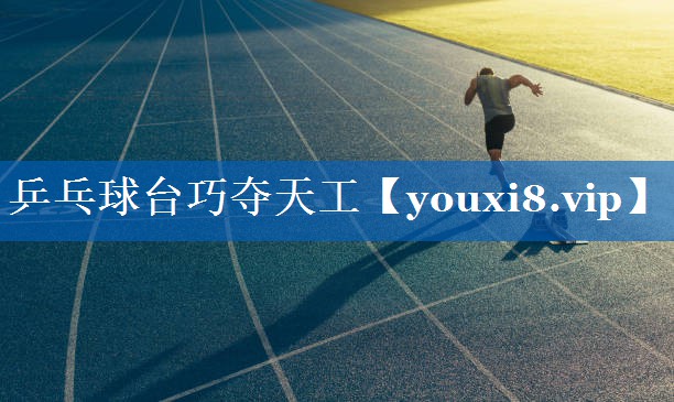 乒乓球台巧夺天工 乒乓球台巧夺天工