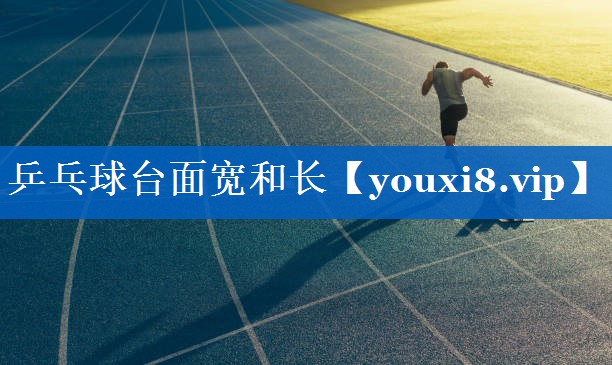 乒乓球台面宽和长 乒乓球台面宽和长