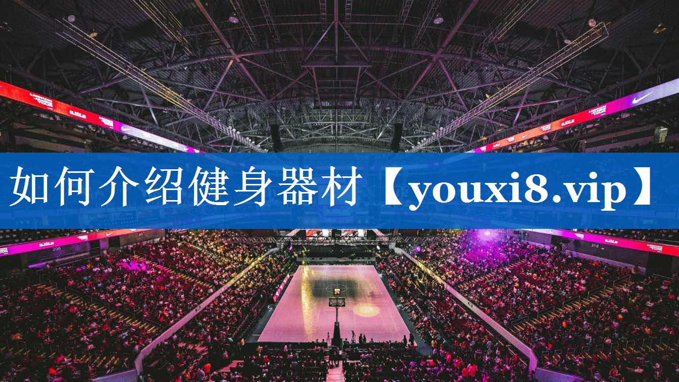 如何介绍健身器材 如何介绍健身器材