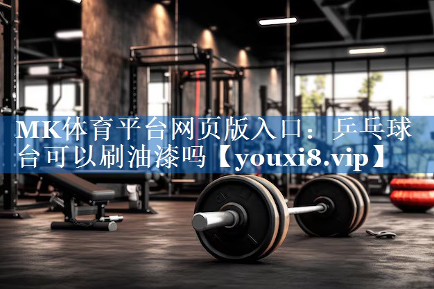 乒乓球台可以刷油漆吗 乒乓球台可以刷油漆吗