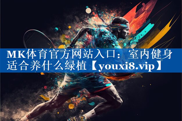室内健身适合养什么绿植 室内健身适合养什么绿植