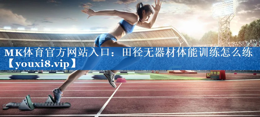 田径无器材体能训练怎么练 田径无器材体能训练怎么练