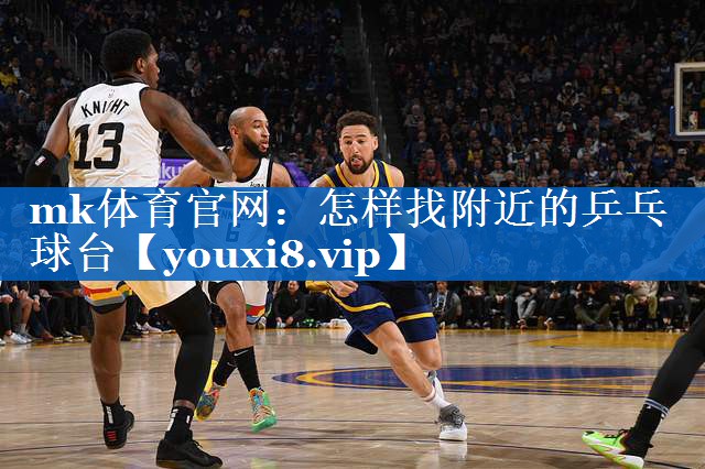 怎样找附近的乒乓球台 怎样找附近的乒乓球台